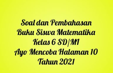 Soal dan Pembahasan Buku Siswa Matematika Kelas 6 SD/MI Ayo Mencoba Halaman 10 Tahun 2021