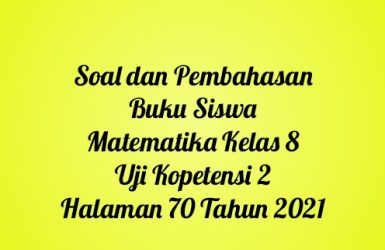 Soal dan Pembahasan Buku Siswa Mateematika Kelas 8 UJji Kopetensi 2 Halaman 70 Tahun 2021