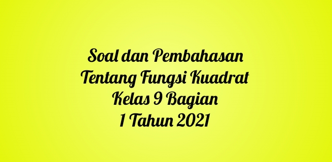 Soal dan Pembahasan Tentang Fungsi Kuadrat Kelas 9 Bagian 1 Tahun 2021