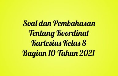 Soal dan Pembahasan Tentang Koordinat Kartesius Kelas 8 Bagian 10 Tahun 2021