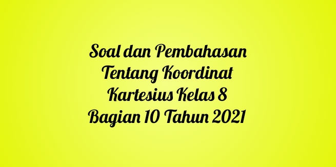 Soal dan Pembahasan Tentang Koordinat Kartesius Kelas 8 Bagian 10 Tahun 2021