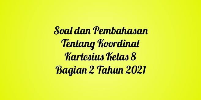 Soal dan Pembahasan Tentang Koordinat Kartesius Kelas 8 Bagian 2 Tahun 2021