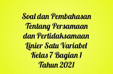 Soal dan Pembahasan Tentang Persamaan dan Pertidaksamaan Linier Satu Variabel Kelas 7 Bagian 1 Tahun 2021