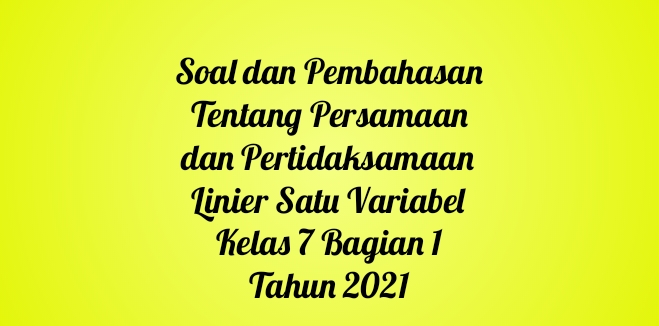 Soal dan Pembahasan Tentang Persamaan dan Pertidaksamaan Linier Satu Variabel Kelas 7 Bagian 1 Tahun 2021