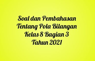 Soal dan Pembahasan Tentang Pola Bilangan Kelas 8 Bagian 3 Tahun 2021